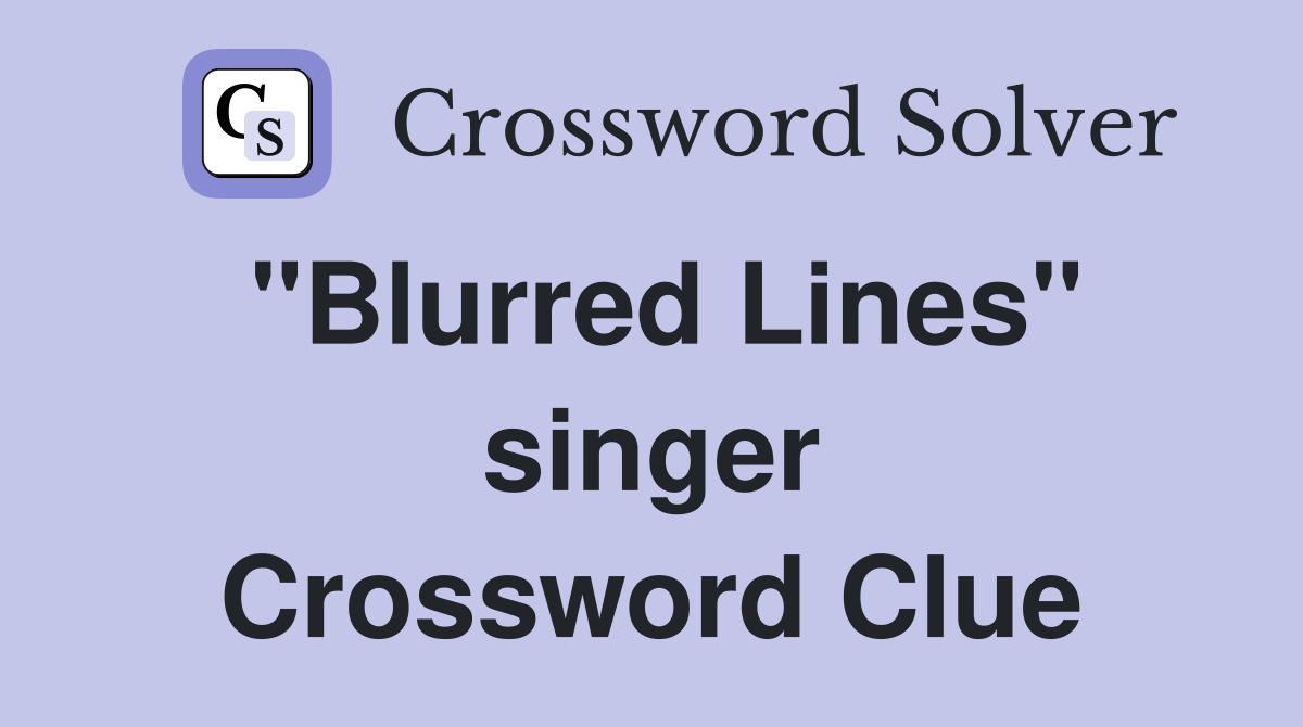 "Blurred Lines" singer Crossword Clue