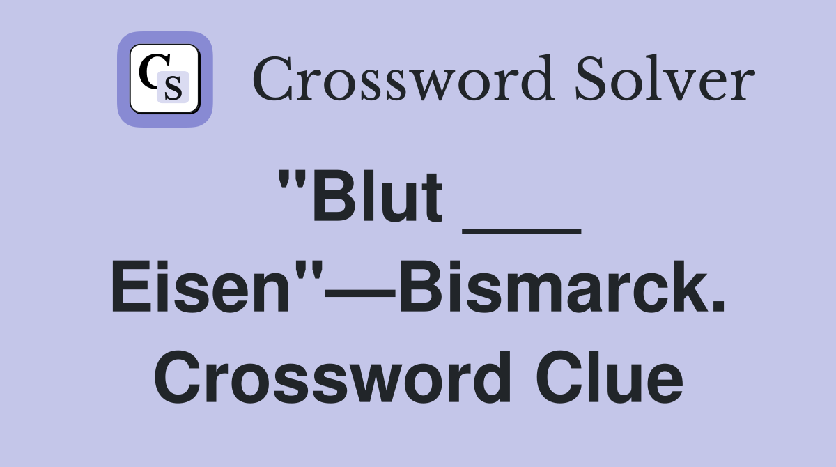 "Blut ___ Eisen"—Bismarck. Crossword Clue
