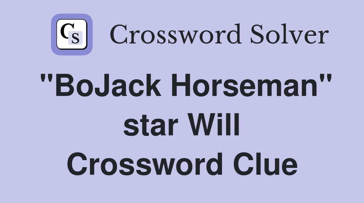 "BoJack Horseman" star Will Crossword Clue