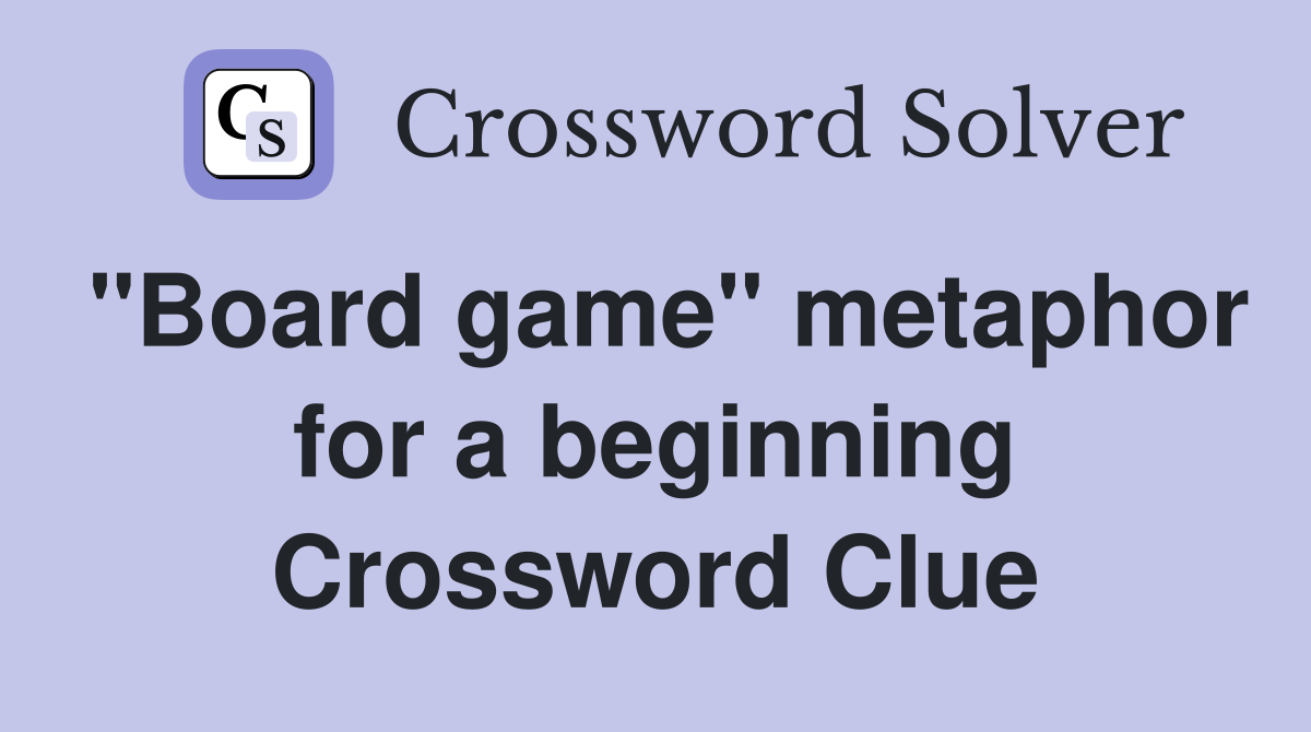 "Board game" metaphor for a beginning Crossword Clue