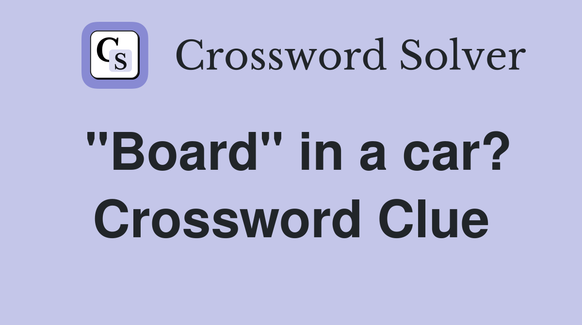 "Board" in a car? Crossword Clue