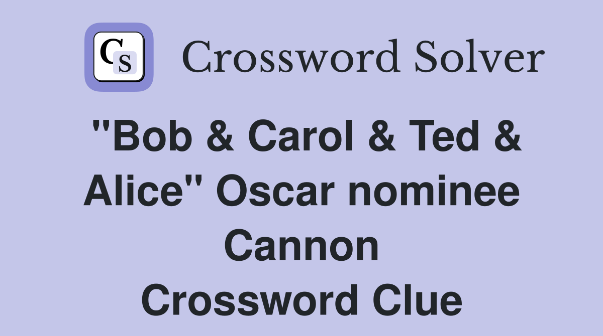 "Bob & Carol & Ted & Alice" Oscar nominee Cannon Crossword Clue