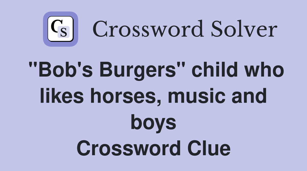 "Bob's Burgers" child who likes horses, music and boys Crossword Clue