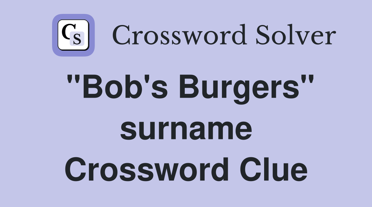 "Bob's Burgers" surname Crossword Clue