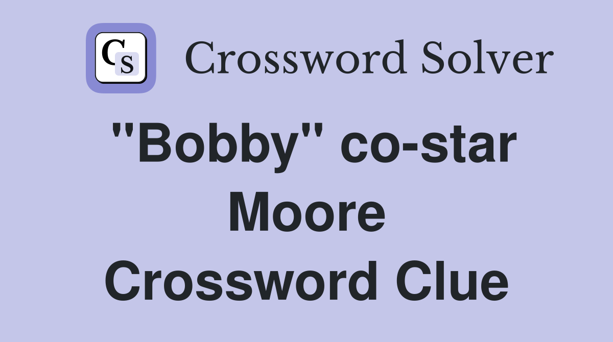 "Bobby" co-star Moore Crossword Clue