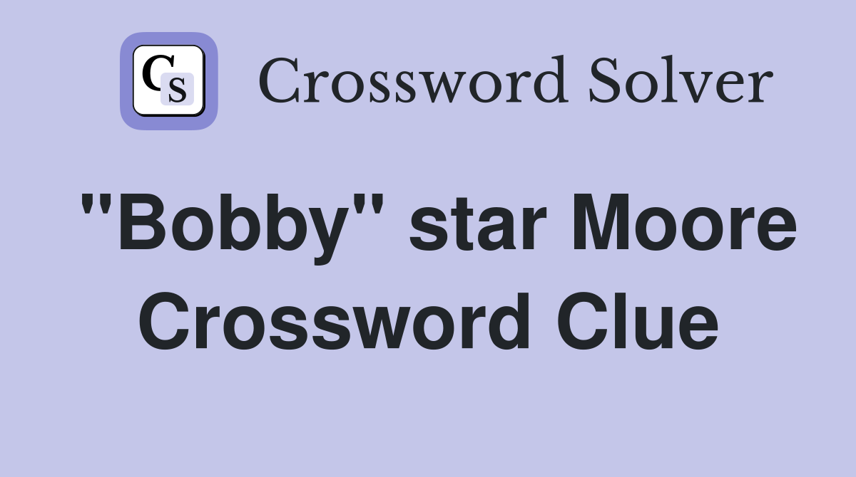 "Bobby" star Moore Crossword Clue