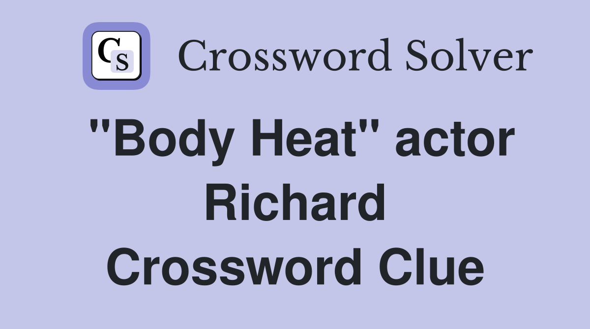 "Body Heat" actor Richard Crossword Clue