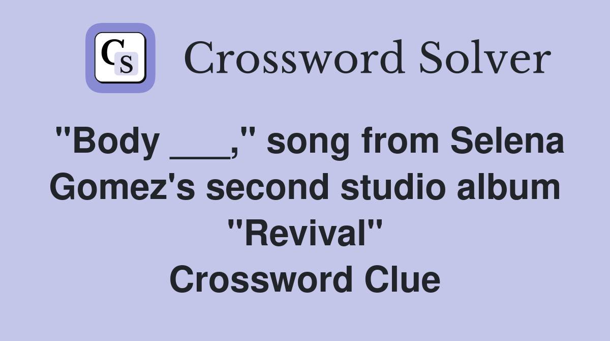 "Body ___," song from Selena Gomez's second studio album "Revival" Crossword Clue