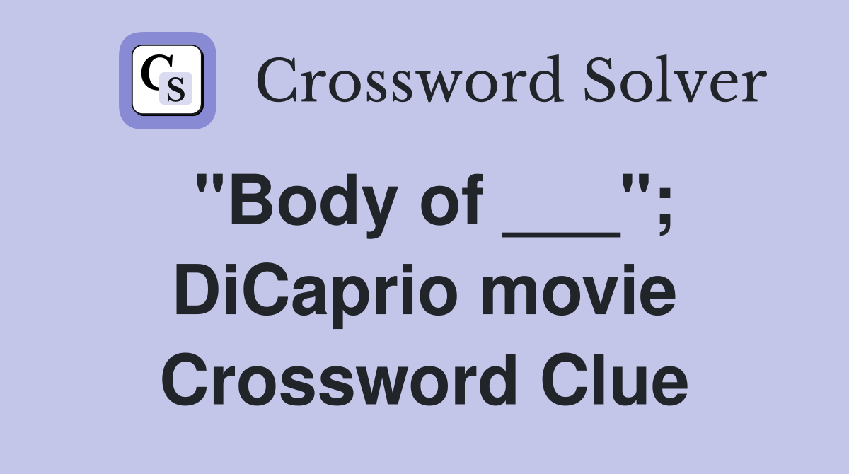"Body of ___"; DiCaprio movie Crossword Clue