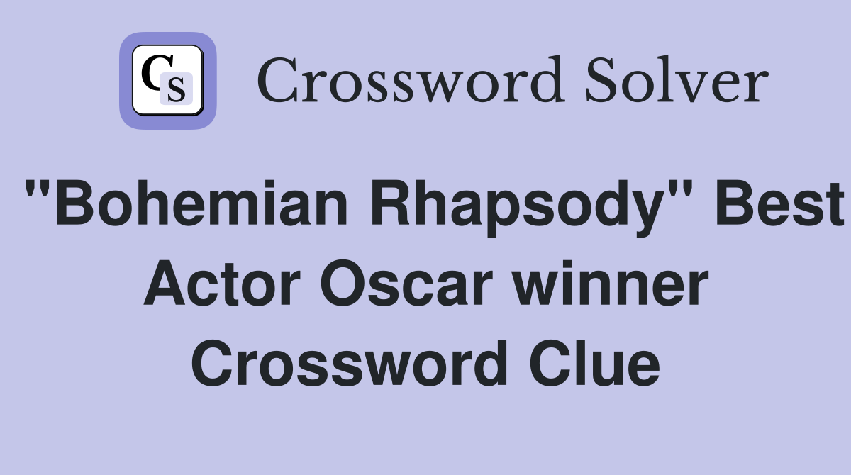 "Bohemian Rhapsody" Best Actor Oscar winner Crossword Clue