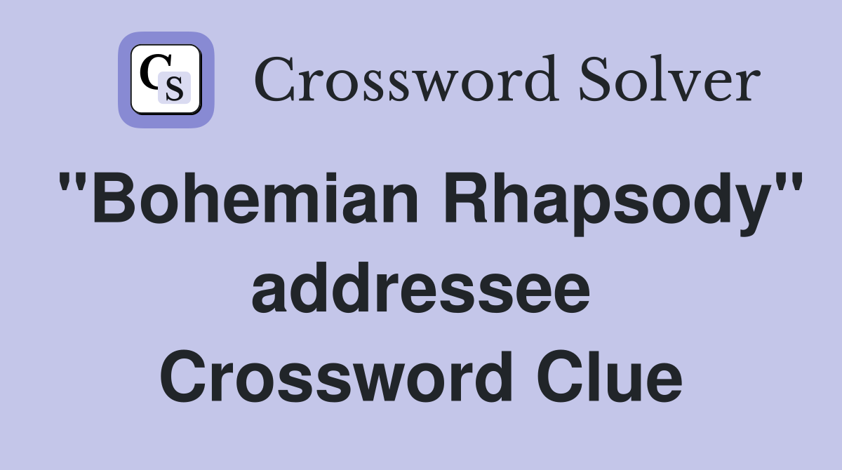 "Bohemian Rhapsody" addressee Crossword Clue