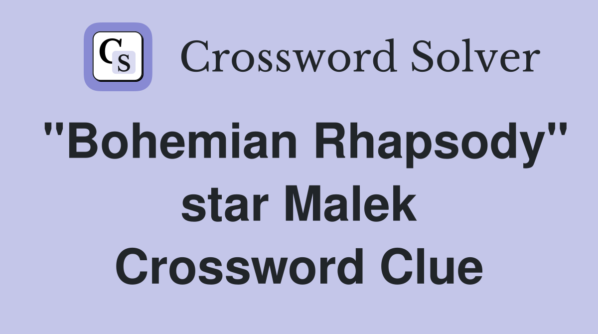 "Bohemian Rhapsody" star Malek Crossword Clue