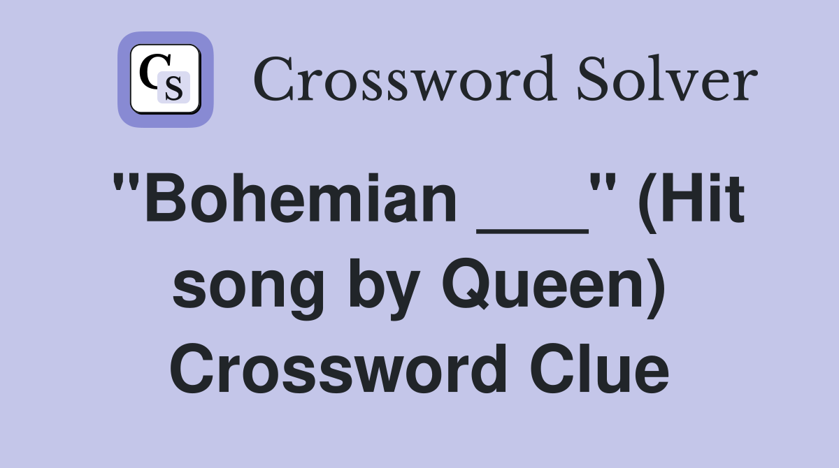 "Bohemian ___" (Hit song by Queen) Crossword Clue