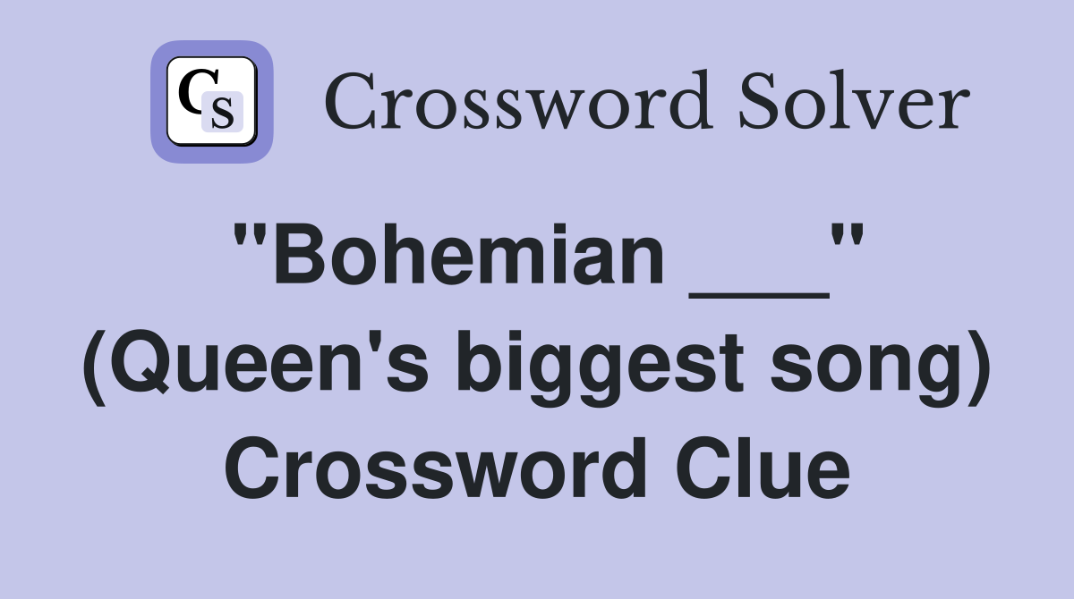 "Bohemian ___" (Queen's biggest song) Crossword Clue