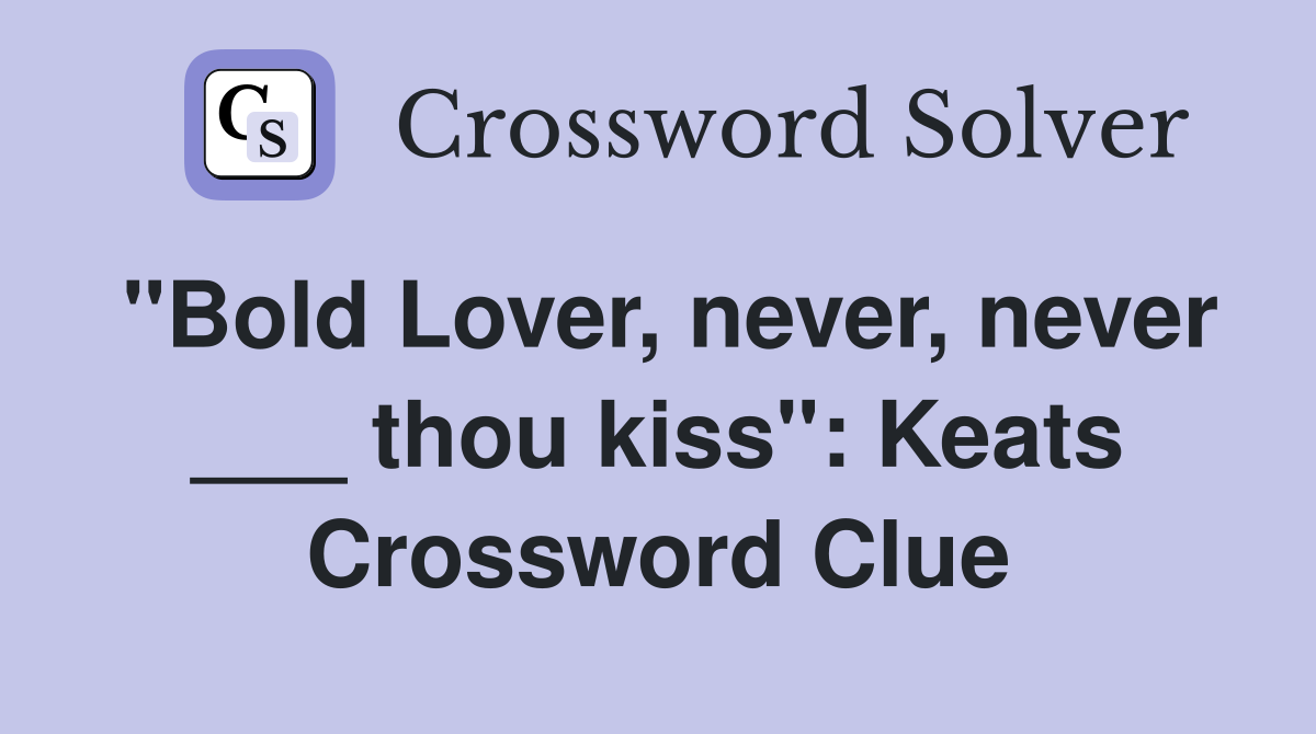 "Bold Lover, never, never ___ thou kiss": Keats Crossword Clue