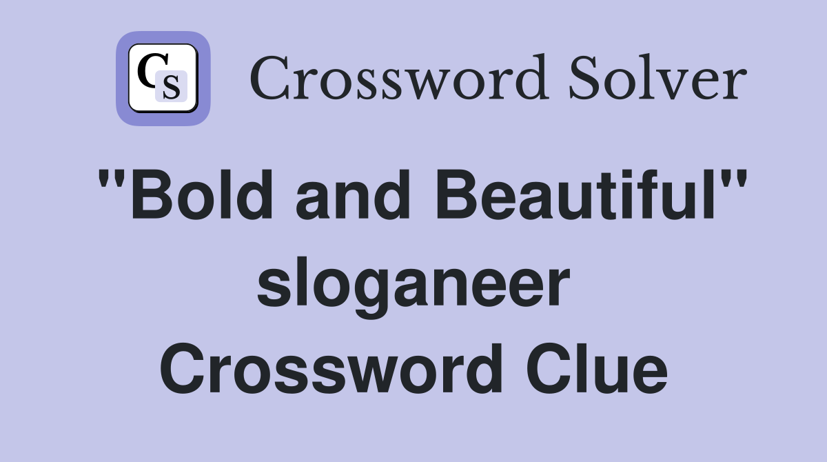 "Bold and Beautiful" sloganeer Crossword Clue