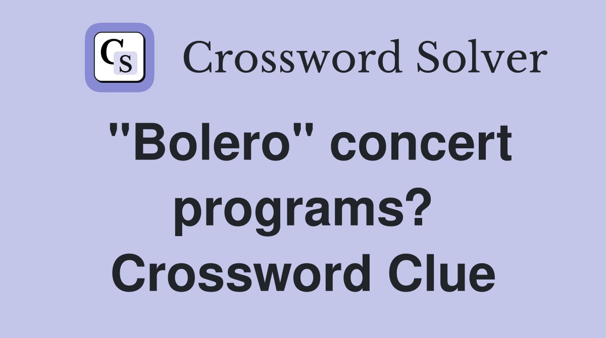 "Bolero" concert programs? Crossword Clue