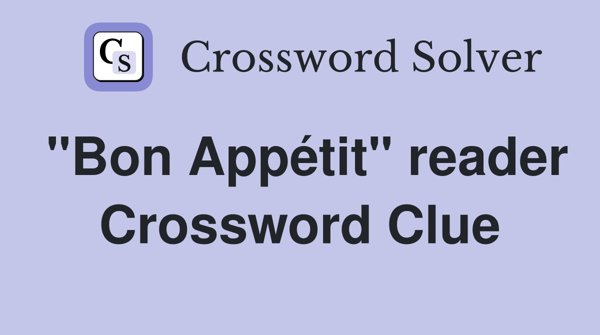 "Bon Appétit" reader Crossword Clue