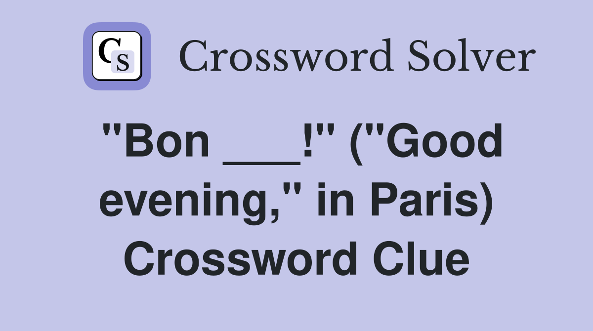 "Bon ___!" ("Good evening," in Paris) Crossword Clue