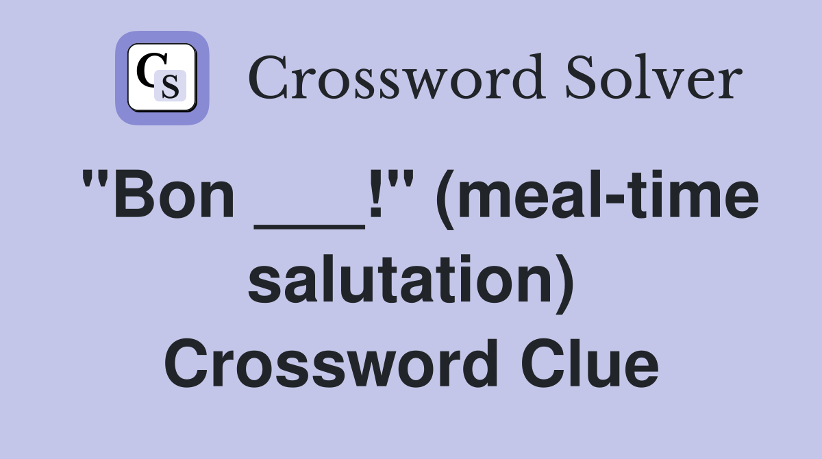 "Bon ___!" (meal-time salutation) Crossword Clue