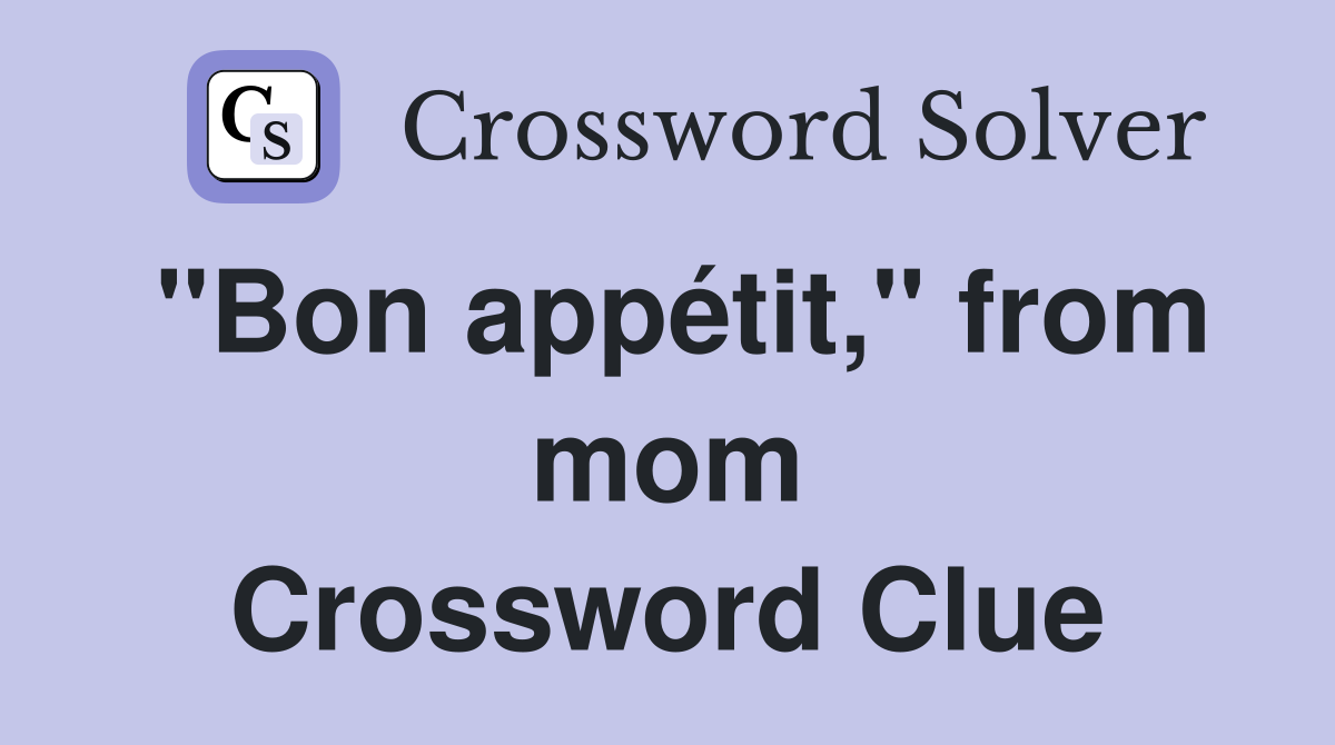 "Bon appétit," from mom Crossword Clue