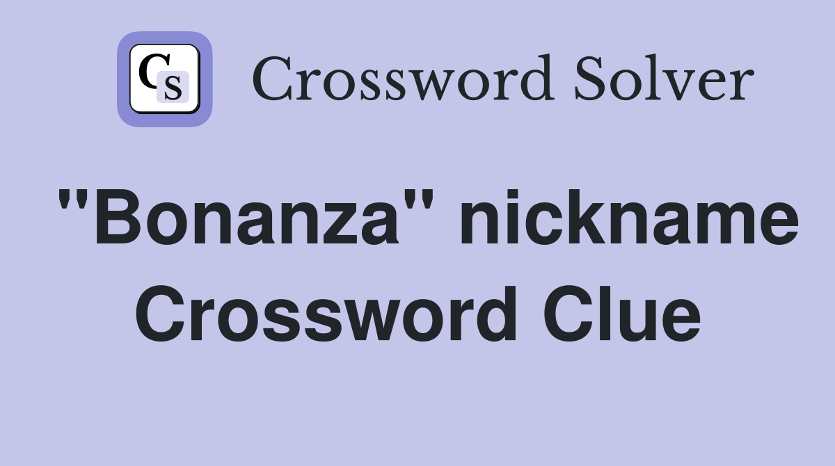"Bonanza" nickname Crossword Clue