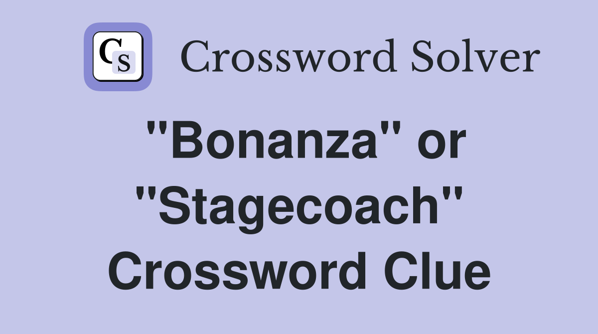 "Bonanza" or "Stagecoach" Crossword Clue