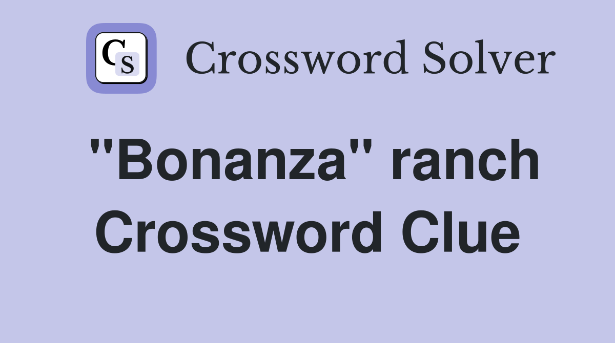 "Bonanza" ranch Crossword Clue
