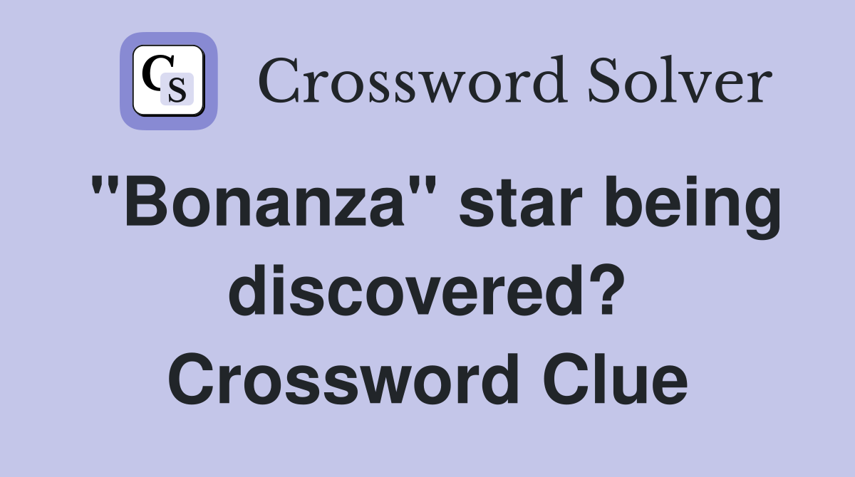 "Bonanza" star being discovered? Crossword Clue