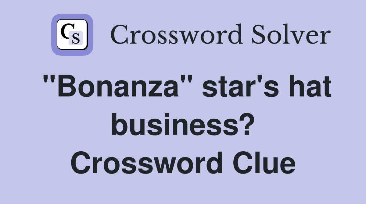"Bonanza" star's hat business? Crossword Clue