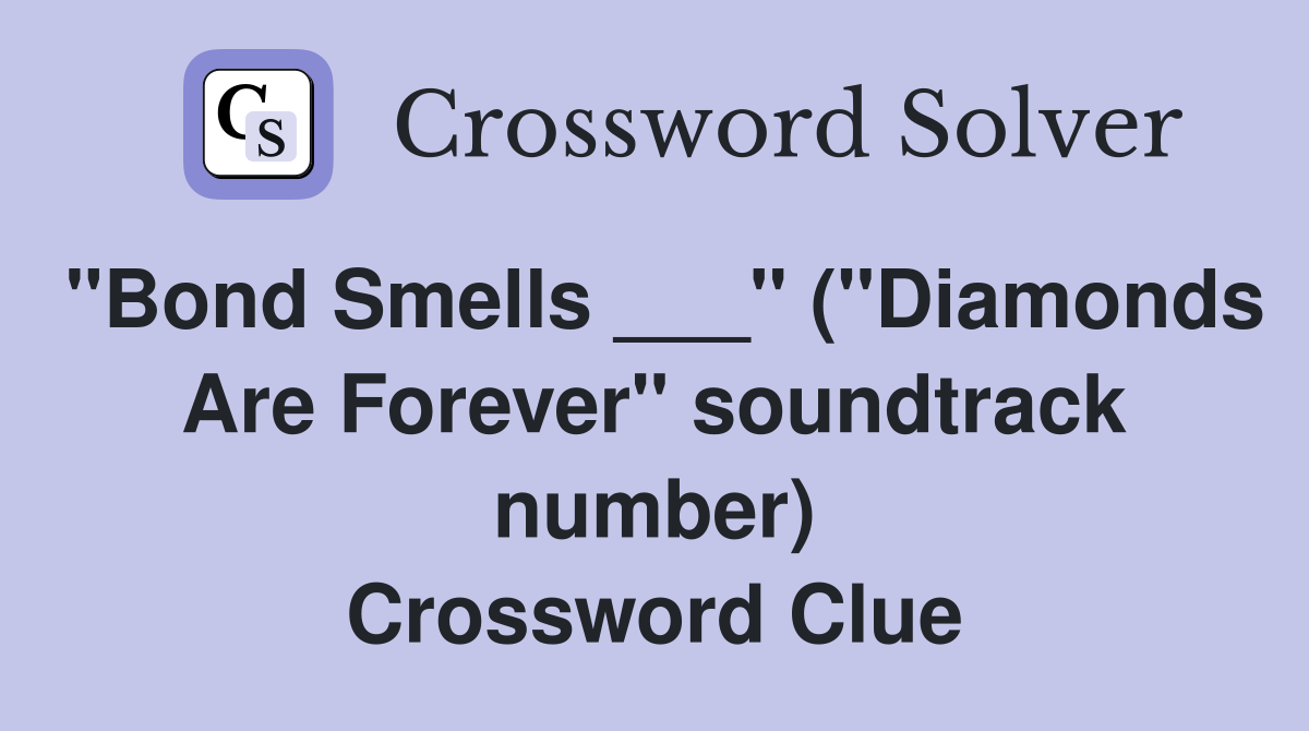 "Bond Smells ___" ("Diamonds Are Forever" soundtrack number) Crossword Clue