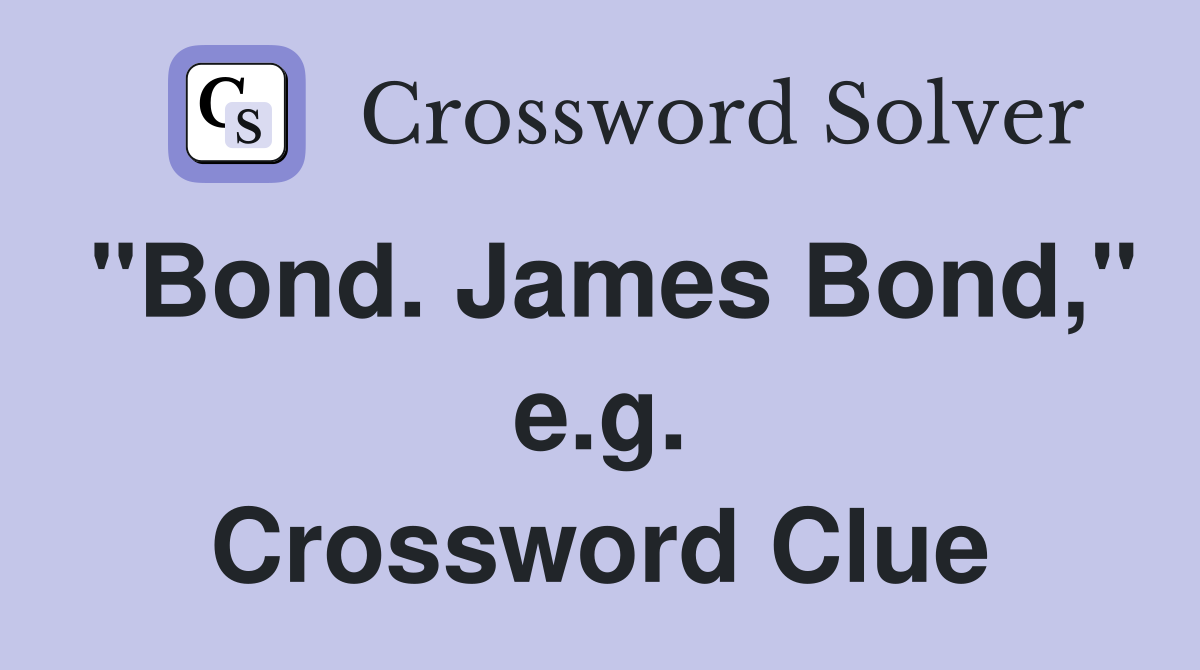 "Bond. James Bond," e.g. Crossword Clue