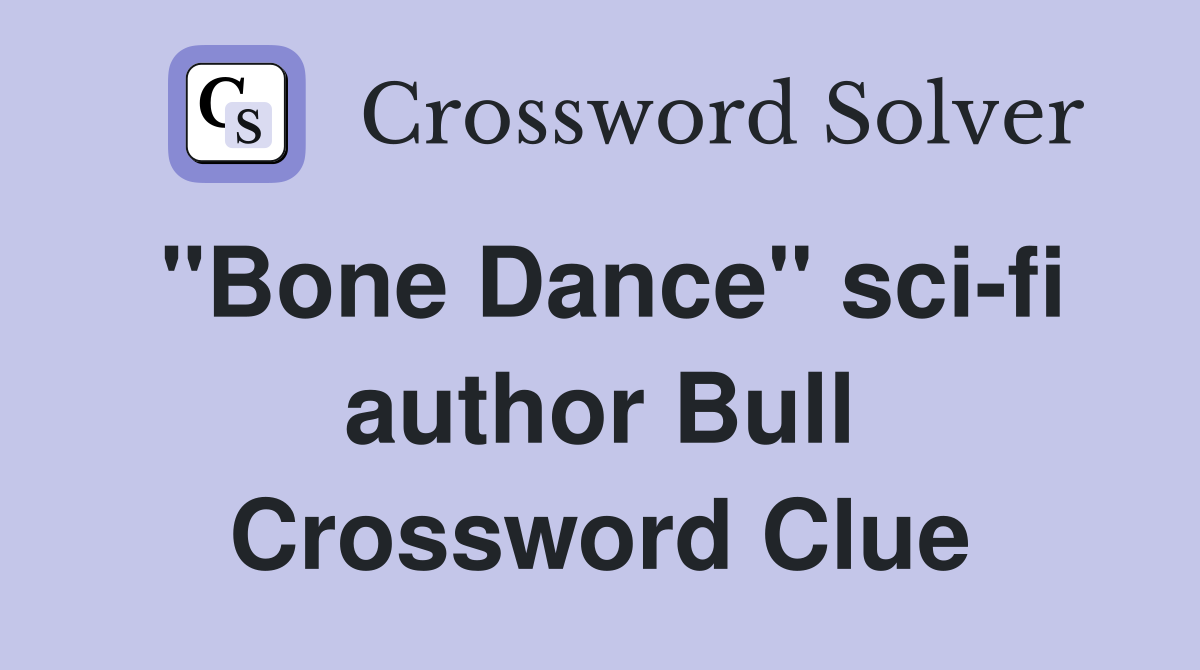 "Bone Dance" sci-fi author Bull Crossword Clue
