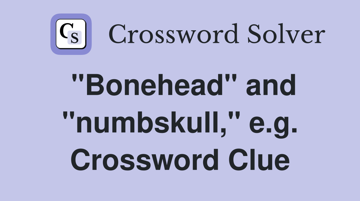 "Bonehead" and "numbskull," e.g. Crossword Clue