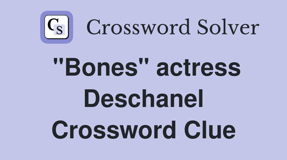 "Bones" actress Deschanel Crossword Clue