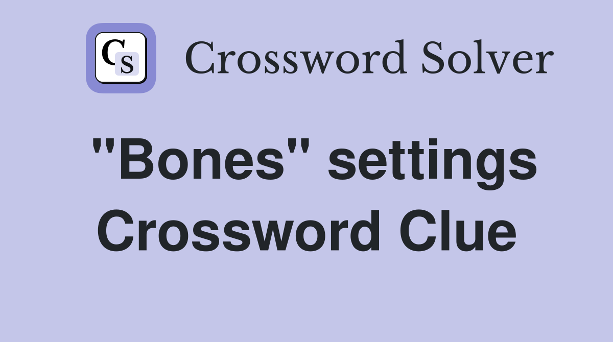 "Bones" settings Crossword Clue