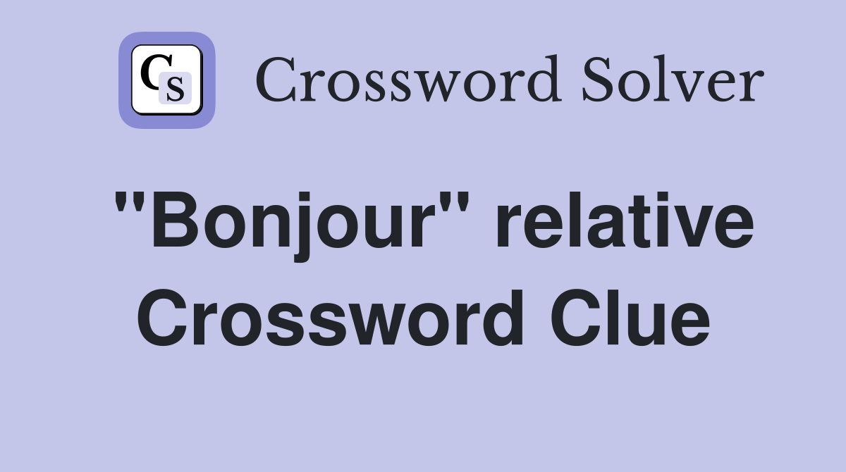 "Bonjour" relative Crossword Clue