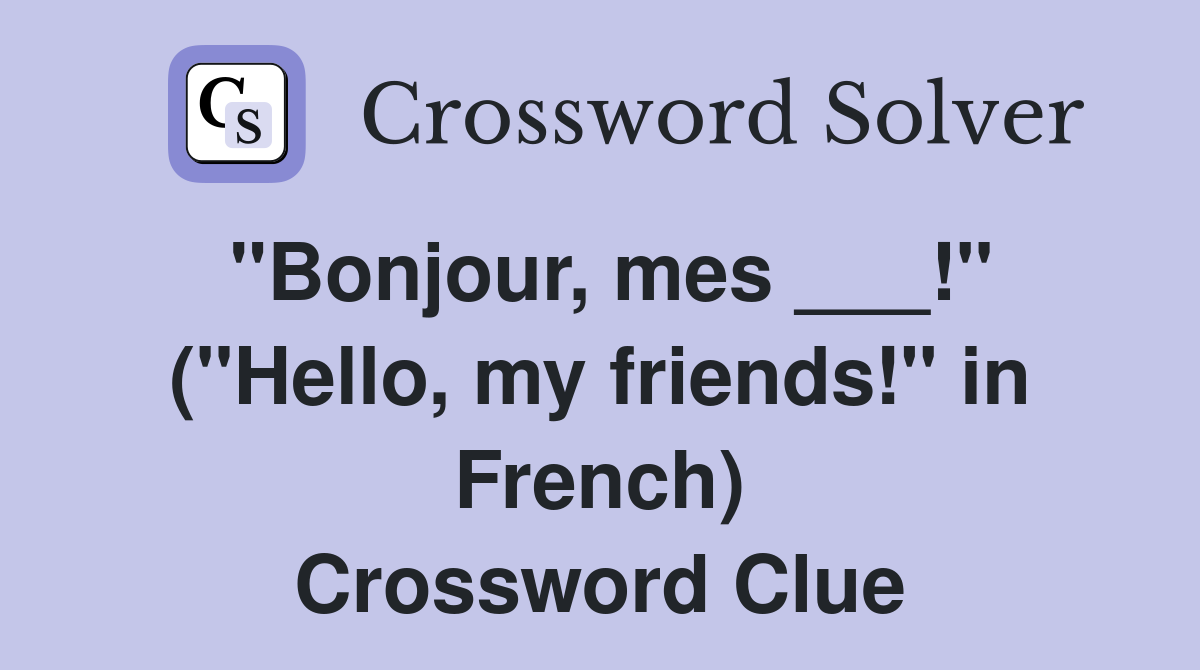 "Bonjour, mes ___!" ("Hello, my friends!" in French) Crossword Clue