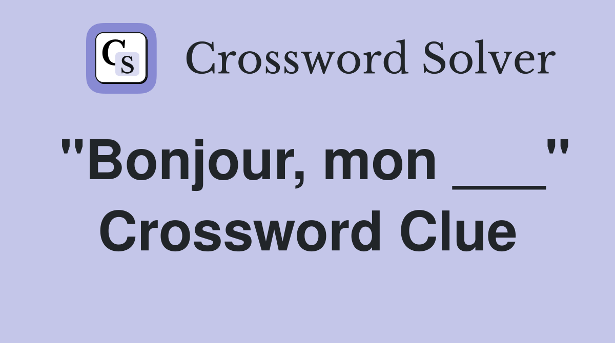 "Bonjour, mon ___" Crossword Clue