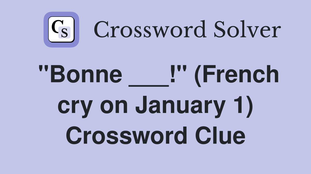 "Bonne ___!" (French cry on January 1) Crossword Clue