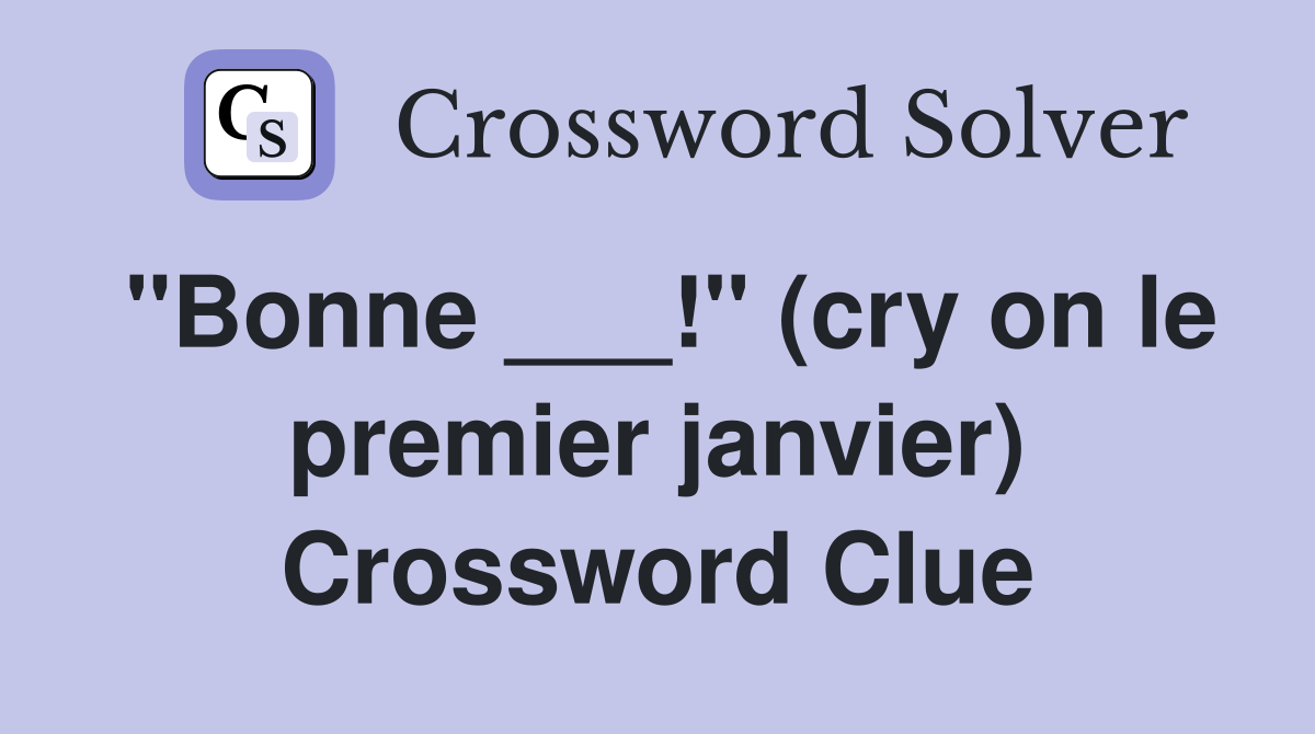 "Bonne ___!" (cry on le premier janvier) Crossword Clue