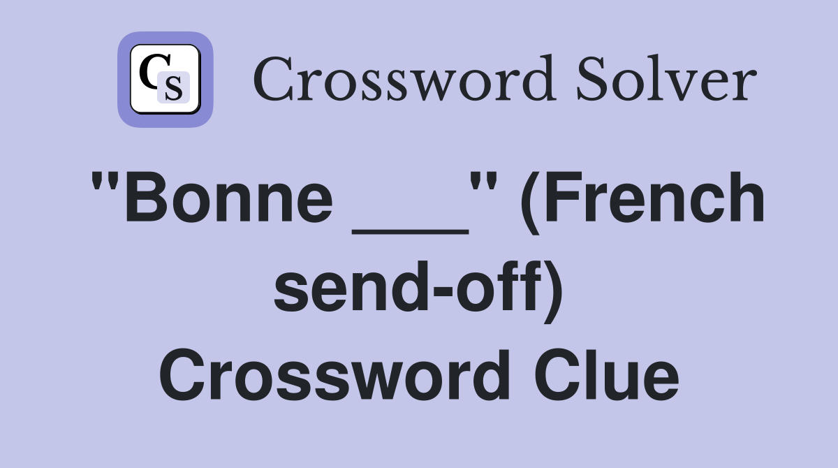 "Bonne ___" (French send-off) Crossword Clue