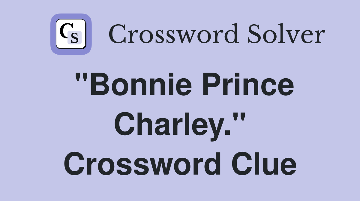 "Bonnie Prince Charley." Crossword Clue