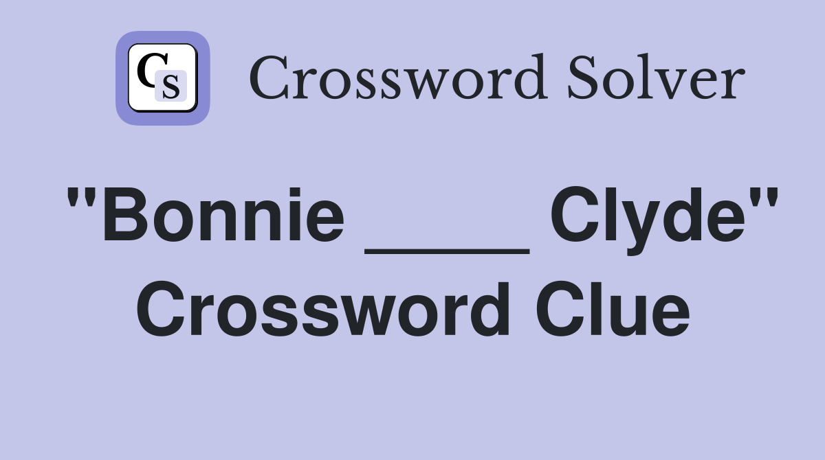 "Bonnie ____ Clyde" Crossword Clue