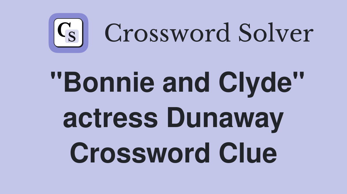 "Bonnie and Clyde" actress Dunaway Crossword Clue