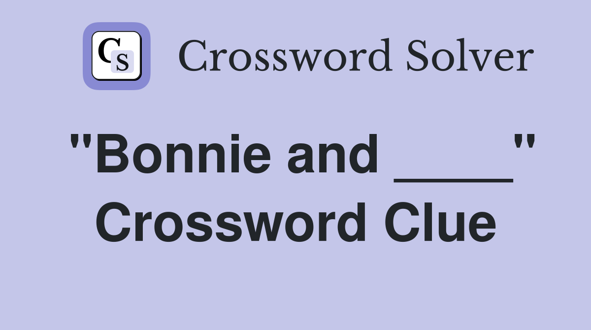 "Bonnie and ____" Crossword Clue
