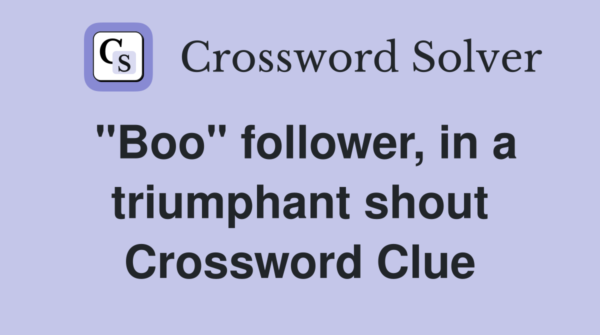 "Boo" follower, in a triumphant shout Crossword Clue