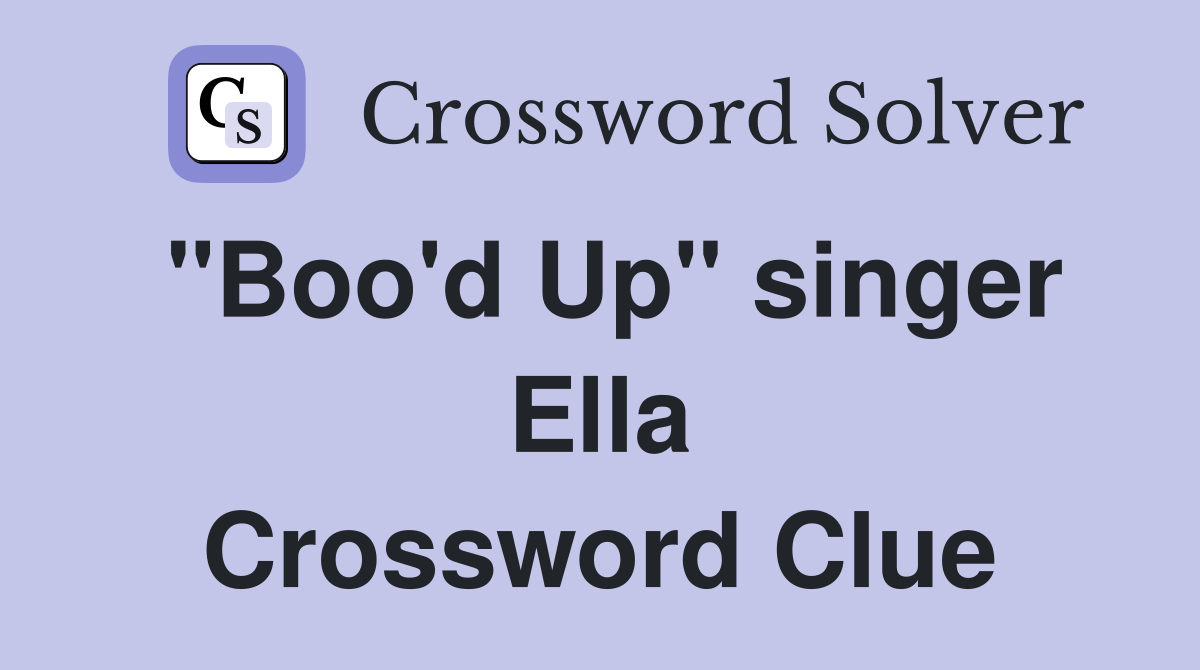 "Boo'd Up" singer Ella Crossword Clue
