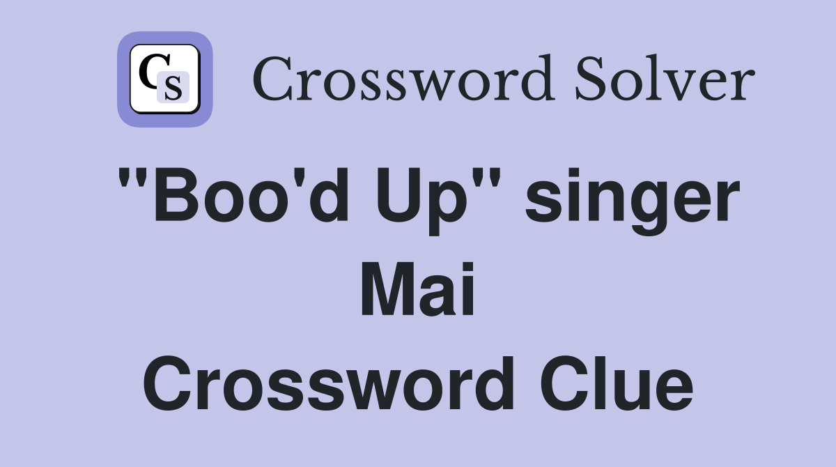 "Boo'd Up" singer Mai Crossword Clue
