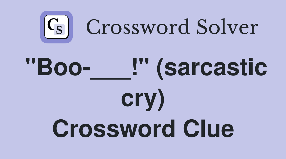 "Boo-___!" (sarcastic cry) Crossword Clue